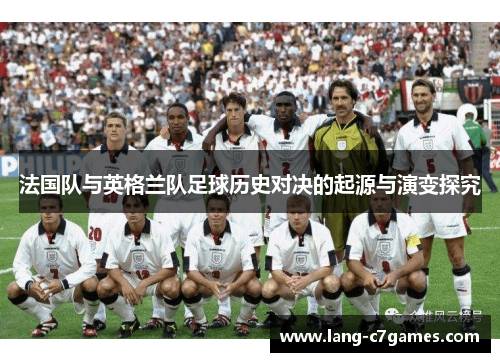 法国队与英格兰队足球历史对决的起源与演变探究