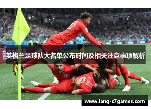 英格兰足球队大名单公布时间及相关注意事项解析