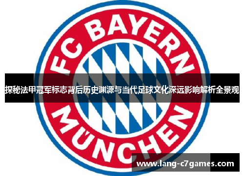 探秘法甲冠军标志背后历史渊源与当代足球文化深远影响解析全景观