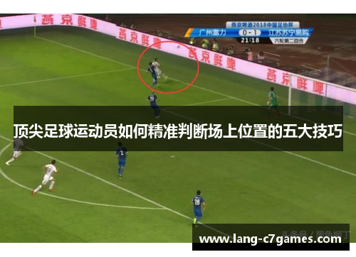 顶尖足球运动员如何精准判断场上位置的五大技巧