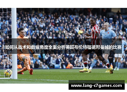 如何从战术和数据角度全面分析英超布伦特福德对曼城的比赛