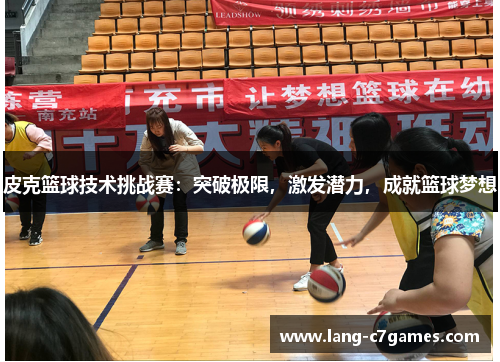 皮克篮球技术挑战赛：突破极限，激发潜力，成就篮球梦想