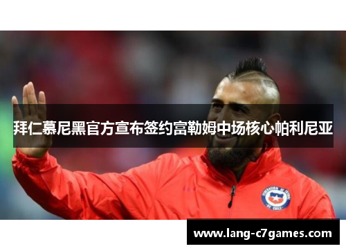 拜仁慕尼黑官方宣布签约富勒姆中场核心帕利尼亚