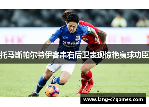 托马斯帕尔特伊客串右后卫表现惊艳赢球功臣