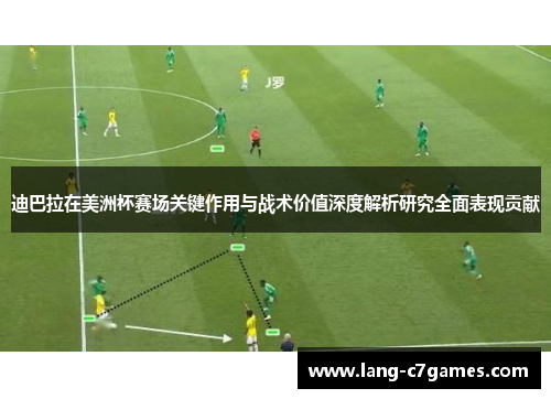 迪巴拉在美洲杯赛场关键作用与战术价值深度解析研究全面表现贡献